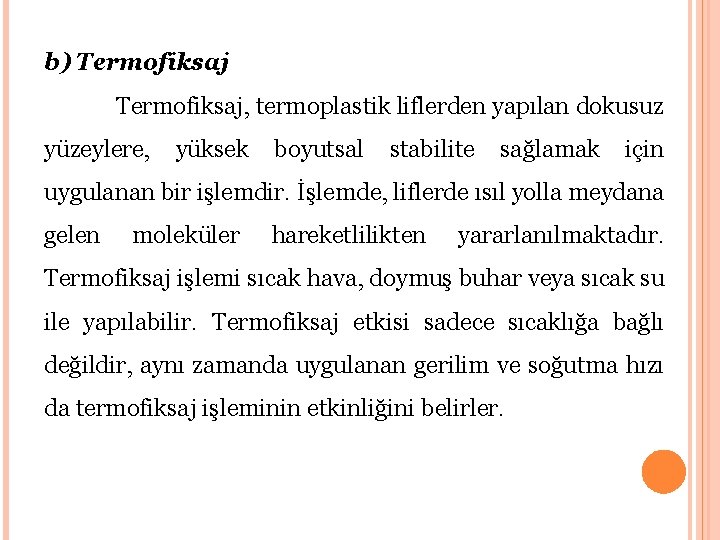 b) Termofiksaj, termoplastik liflerden yapılan dokusuz yüzeylere, yüksek boyutsal stabilite sağlamak için uygulanan bir