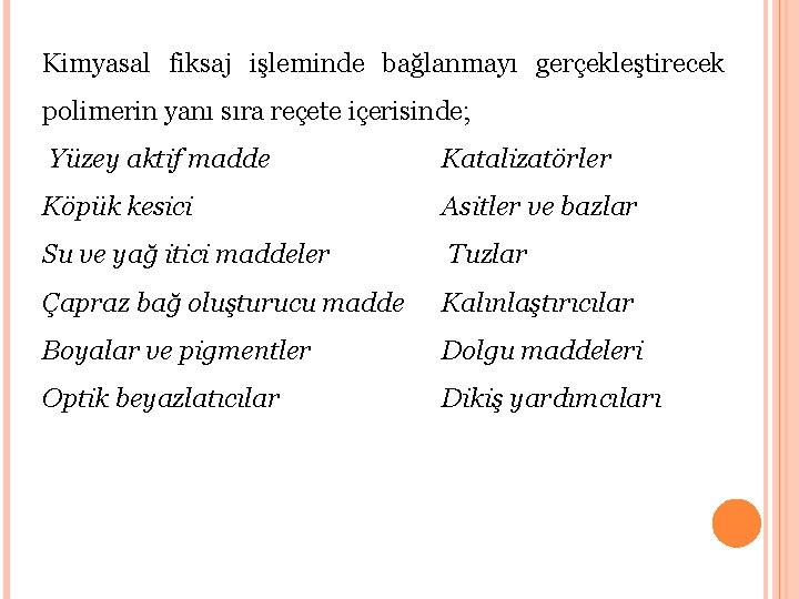 Kimyasal fiksaj işleminde bağlanmayı gerçekleştirecek polimerin yanı sıra reçete içerisinde; Yüzey aktif madde Katalizatörler