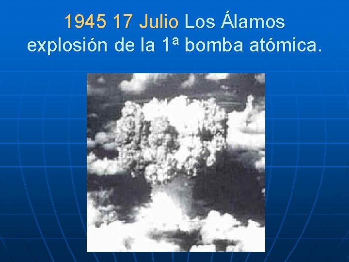 1945 17 Julio Los Álamos explosión de la 1ª bomba atómica. 