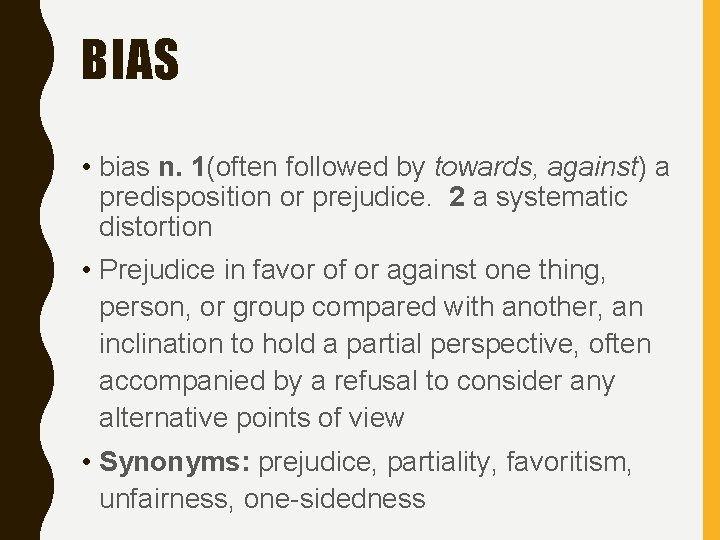 BIAS • bias n. 1(often followed by towards, against) a predisposition or prejudice. 2