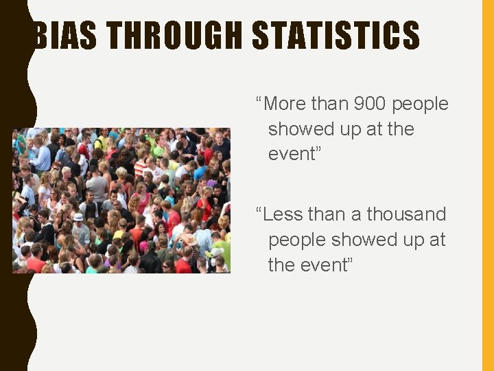 BIAS THROUGH STATISTICS “More than 900 people showed up at the event” “Less than