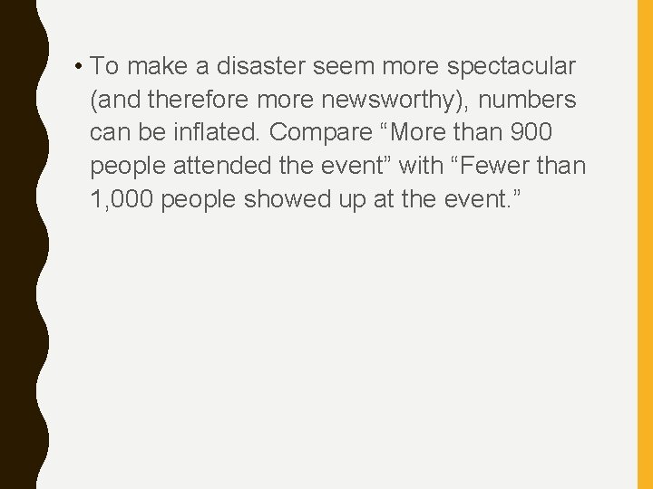 • To make a disaster seem more spectacular (and therefore more newsworthy), numbers