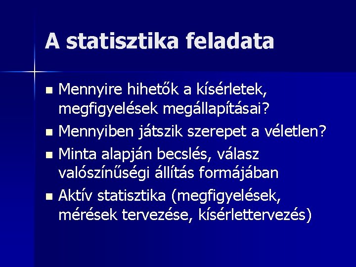 A statisztika feladata Mennyire hihetők a kísérletek, megfigyelések megállapításai? n Mennyiben játszik szerepet a