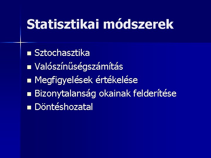 Statisztikai módszerek Sztochasztika n Valószínűségszámítás n Megfigyelések értékelése n Bizonytalanság okainak felderítése n Döntéshozatal