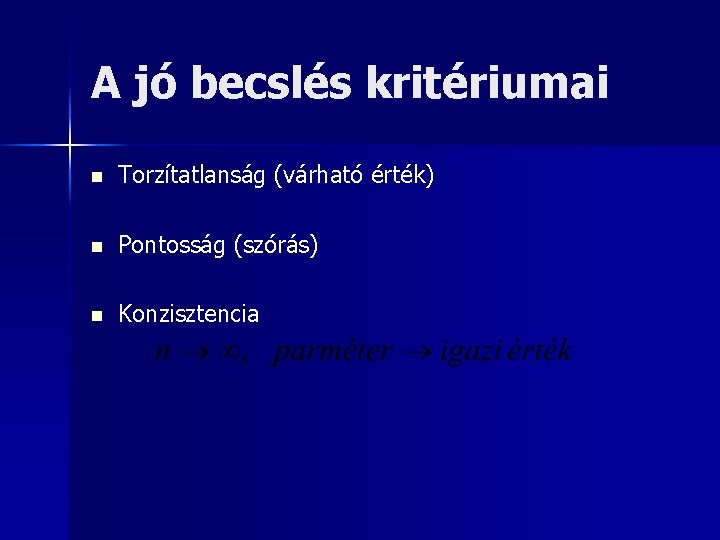 A jó becslés kritériumai n Torzítatlanság (várható érték) n Pontosság (szórás) n Konzisztencia 