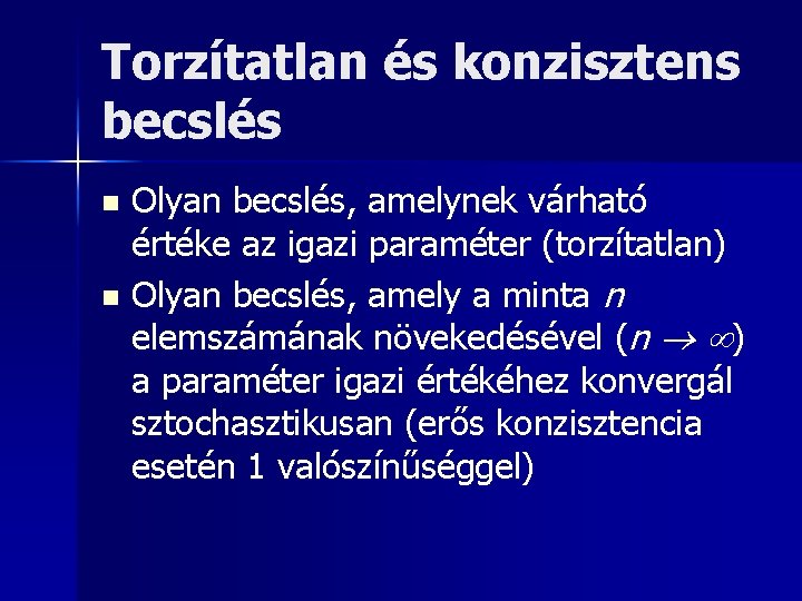 Torzítatlan és konzisztens becslés Olyan becslés, amelynek várható értéke az igazi paraméter (torzítatlan) n