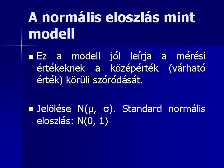 A normális eloszlás mint modell n Ez a modell jól leírja a mérési értékeknek