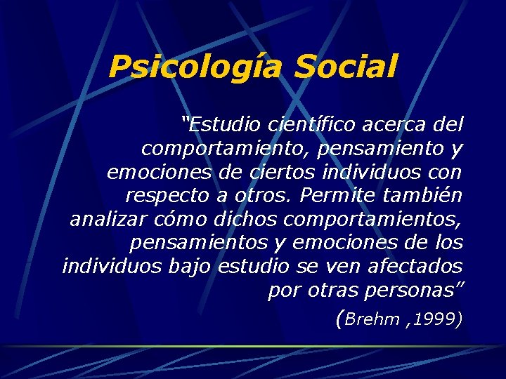 Psicología Social “Estudio científico acerca del comportamiento, pensamiento y emociones de ciertos individuos con