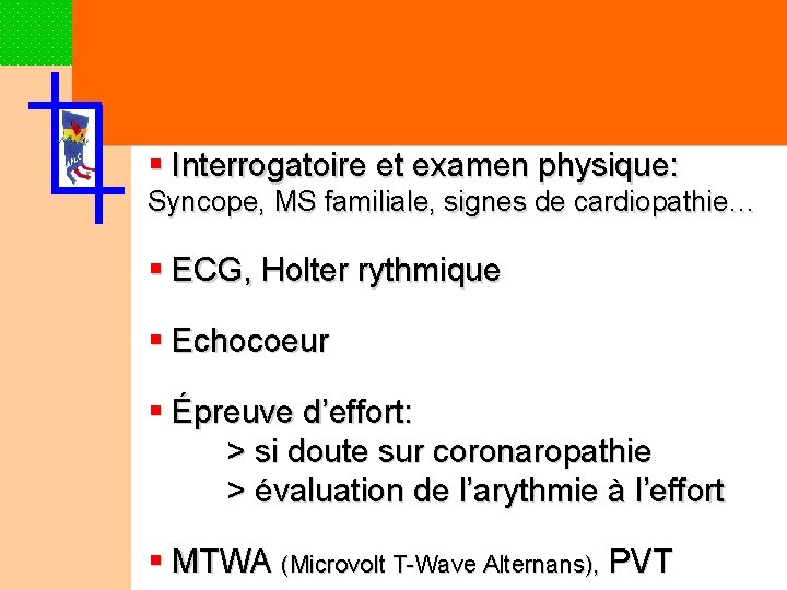 § Interrogatoire et examen physique: Syncope, MS familiale, signes de cardiopathie… § ECG, Holter