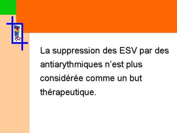 La suppression des ESV par des antiarythmiques n’est plus considérée comme un but thérapeutique.