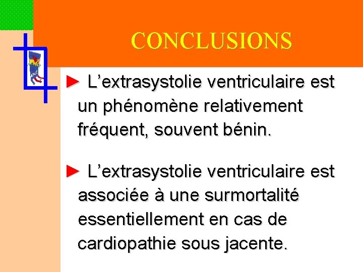 CONCLUSIONS ► L’extrasystolie ventriculaire est un phénomène relativement fréquent, souvent bénin. ► L’extrasystolie ventriculaire