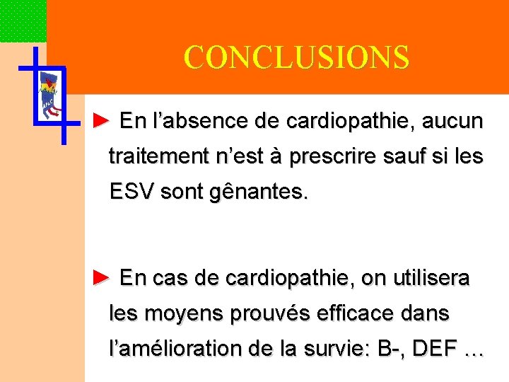 CONCLUSIONS ► En l’absence de cardiopathie, aucun traitement n’est à prescrire sauf si les