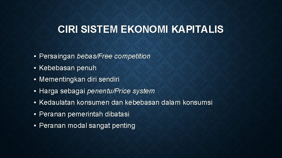 CIRI SISTEM EKONOMI KAPITALIS • Persaingan bebas/Free competition • Kebebasan penuh • Mementingkan diri