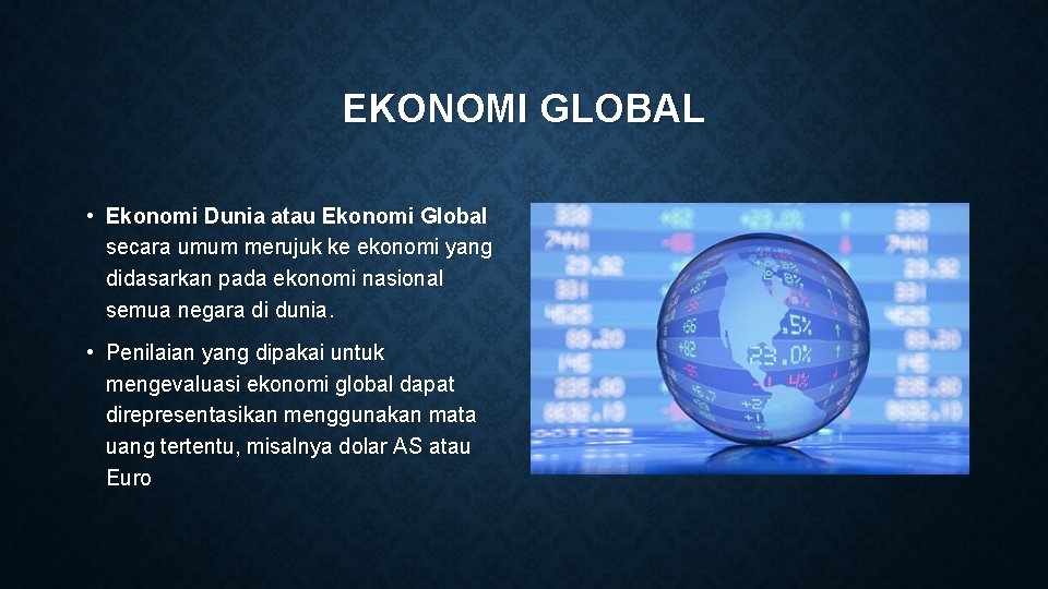 EKONOMI GLOBAL • Ekonomi Dunia atau Ekonomi Global secara umum merujuk ke ekonomi yang