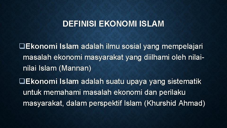 DEFINISI EKONOMI ISLAM q. Ekonomi Islam adalah ilmu sosial yang mempelajari masalah ekonomi masyarakat