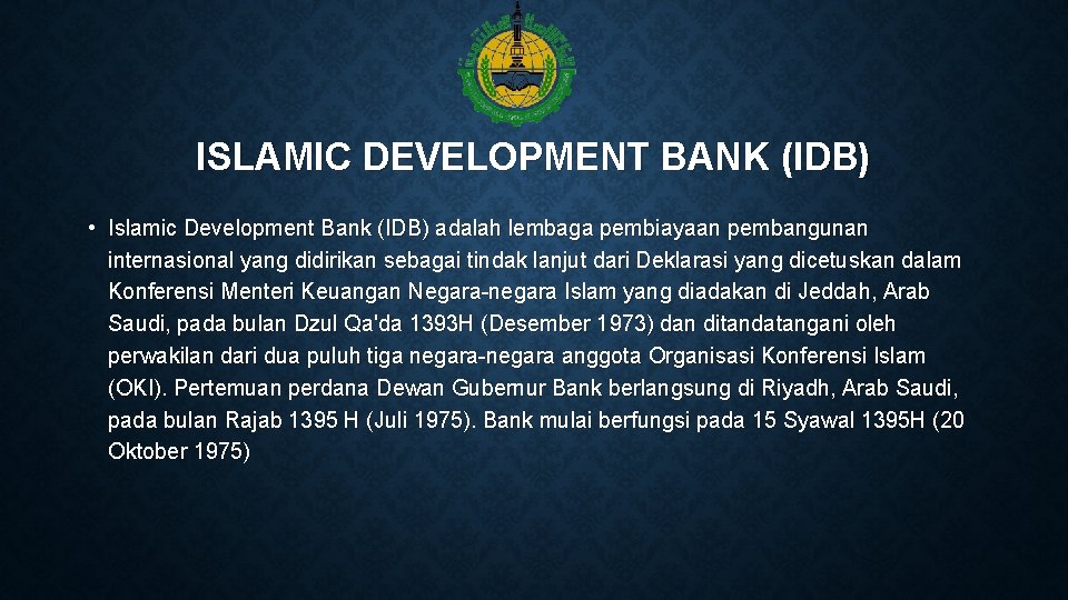 ISLAMIC DEVELOPMENT BANK (IDB) • Islamic Development Bank (IDB) adalah lembaga pembiayaan pembangunan internasional
