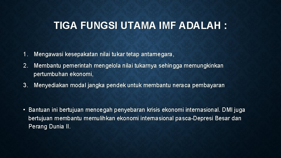 TIGA FUNGSI UTAMA IMF ADALAH : 1. Mengawasi kesepakatan nilai tukar tetap antarnegara, 2.