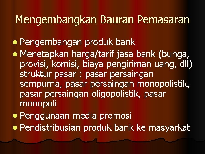 Mengembangkan Bauran Pemasaran l Pengembangan produk bank l Menetapkan harga/tarif jasa bank (bunga, provisi,