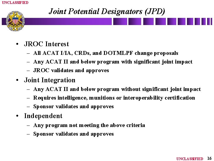 UNCLASSIFIED Joint Potential Designators (JPD) • JROC Interest – All ACAT I/IA, CRDs, and