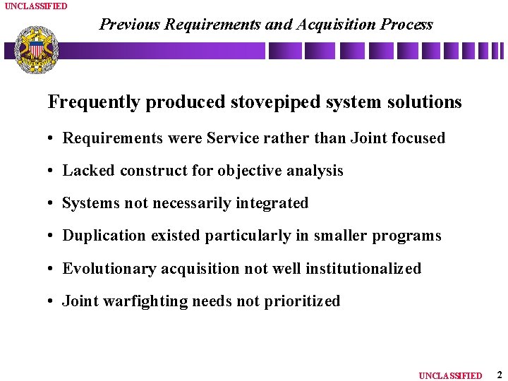 UNCLASSIFIED Previous Requirements and Acquisition Process Frequently produced stovepiped system solutions • Requirements were