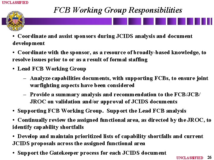 UNCLASSIFIED FCB Working Group Responsibilities • Coordinate and assist sponsors during JCIDS analysis and