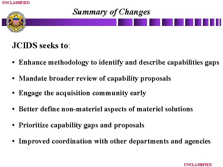 UNCLASSIFIED Summary of Changes JCIDS seeks to: • Enhance methodology to identify and describe
