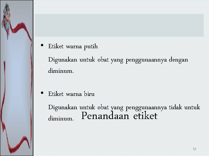  • Etiket warna putih Digunakan untuk obat yang penggunaannya dengan diminum. • Etiket