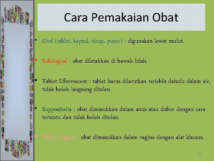 Cara Pemakaian Obat • Oral (tablet, kapsul, sirup, puyer) : digunakan lewat mulut. •