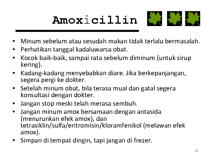 Amoxicillin • Minum sebelum atau sesudah makan tidak terlalu bermasalah. • Perhatikan tanggal kadaluwarsa