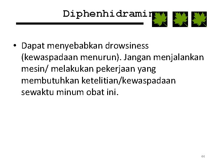 Diphenhidramin • Dapat menyebabkan drowsiness (kewaspadaan menurun). Jangan menjalankan mesin/ melakukan pekerjaan yang membutuhkan