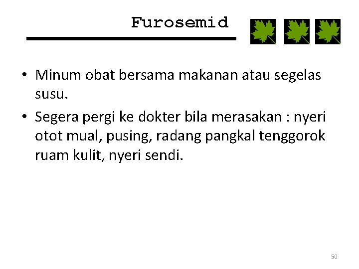 Furosemid • Minum obat bersama makanan atau segelas susu. • Segera pergi ke dokter