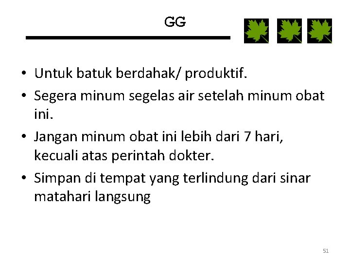 GG • Untuk batuk berdahak/ produktif. • Segera minum segelas air setelah minum obat