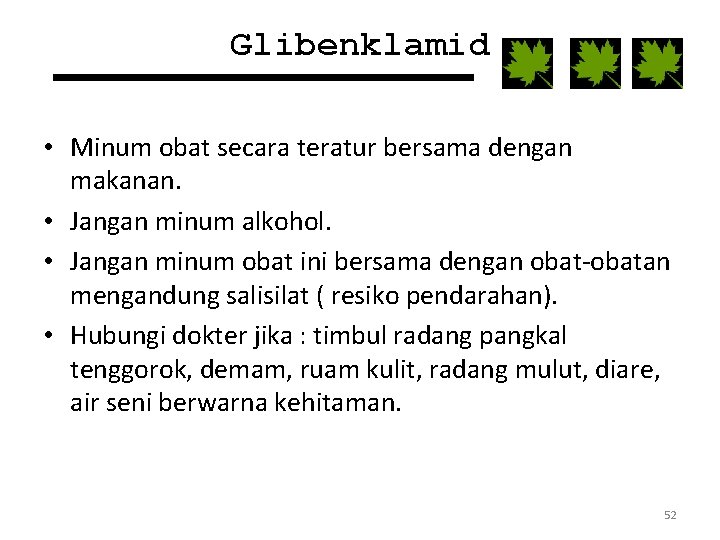 Glibenklamid • Minum obat secara teratur bersama dengan makanan. • Jangan minum alkohol. •
