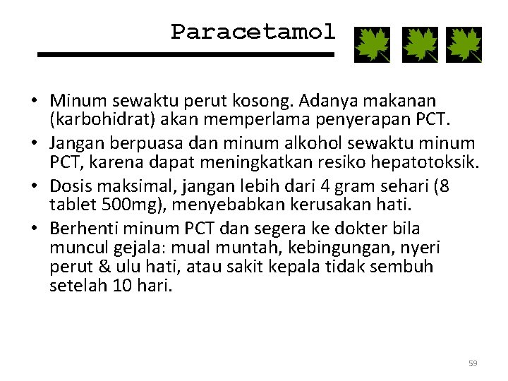 Paracetamol • Minum sewaktu perut kosong. Adanya makanan (karbohidrat) akan memperlama penyerapan PCT. •