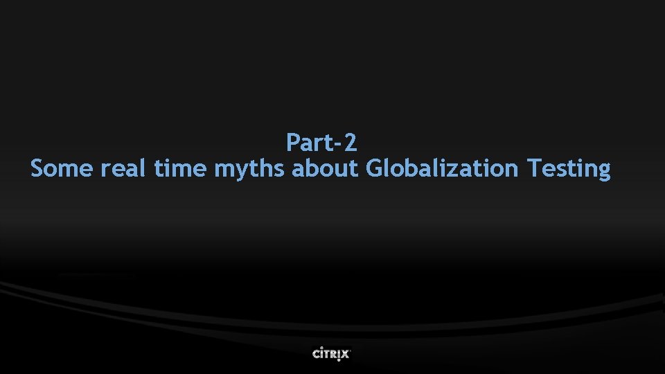 Part-2 Some real time myths about Globalization Testing Part-2 Some real time myths about Globalization Testing