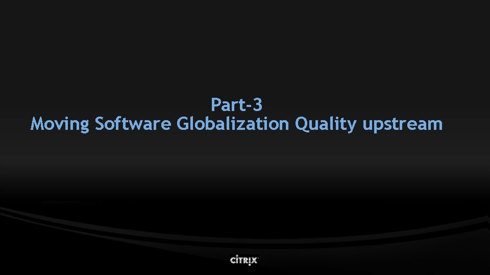 Part-3 Moving Software Globalization Quality upstream Part-3 Moving Software Globalization Quality upstream