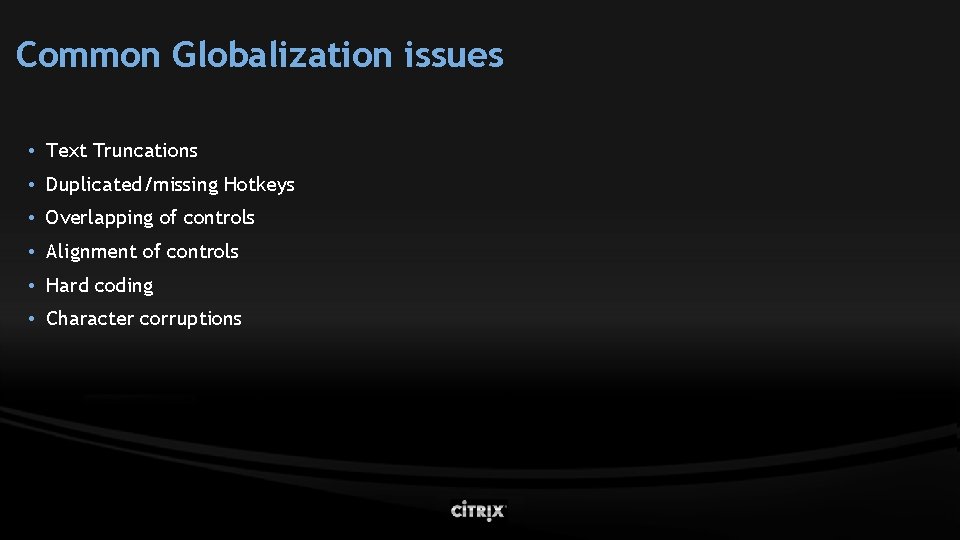 Common Globalization issues • Text Truncations • Duplicated/missing Hotkeys • Overlapping of controls •
