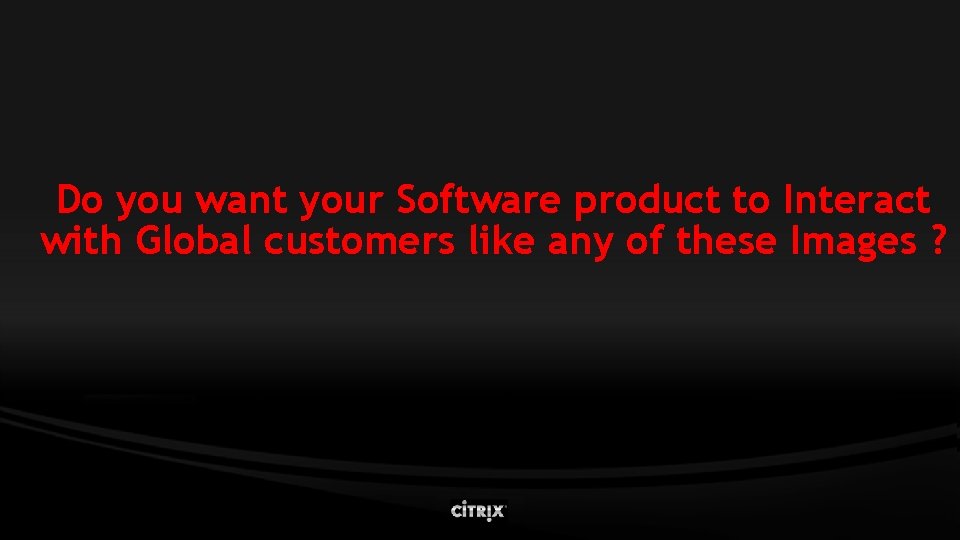 Do you want your Software product to Interact with Global customers like any of