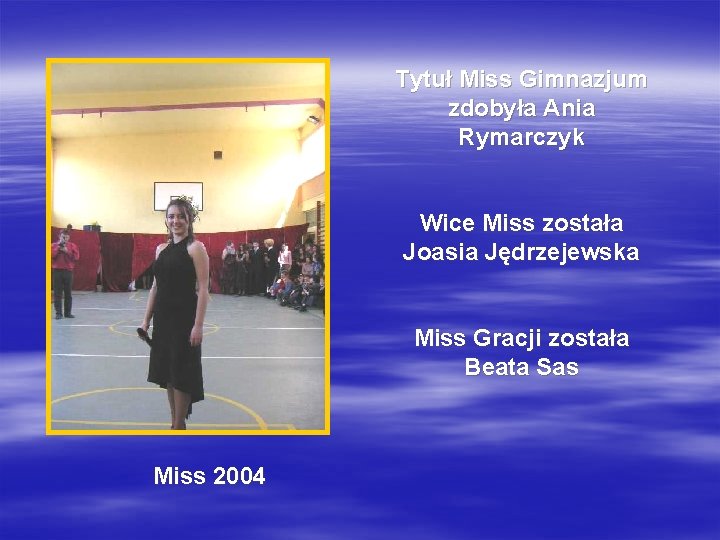 Tytuł Miss Gimnazjum zdobyła Ania Rymarczyk Wice Miss została Joasia Jędrzejewska Miss Gracji została