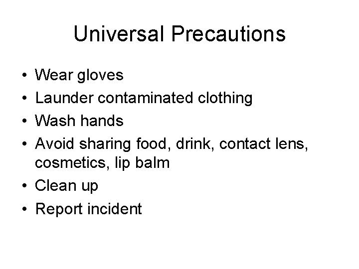 Universal Precautions • • Wear gloves Launder contaminated clothing Wash hands Avoid sharing food,