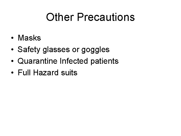 Other Precautions • • Masks Safety glasses or goggles Quarantine Infected patients Full Hazard