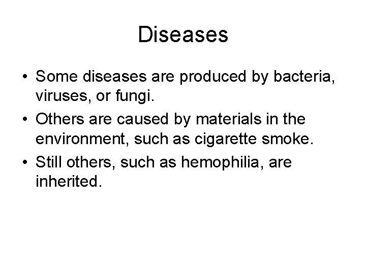 Diseases • Some diseases are produced by bacteria, viruses, or fungi. • Others are