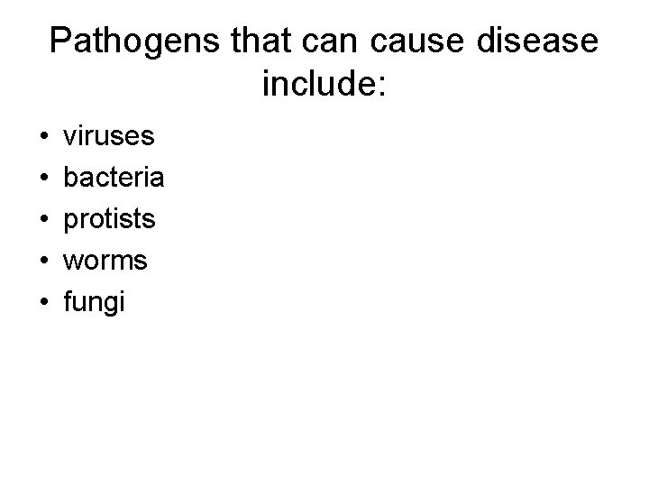Pathogens that can cause disease include: • • • viruses bacteria protists worms fungi