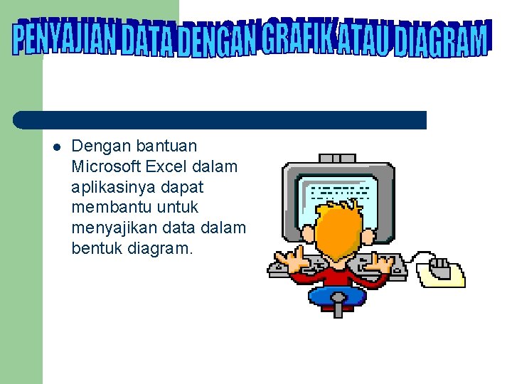 l Dengan bantuan Microsoft Excel dalam aplikasinya dapat membantu untuk menyajikan data dalam bentuk