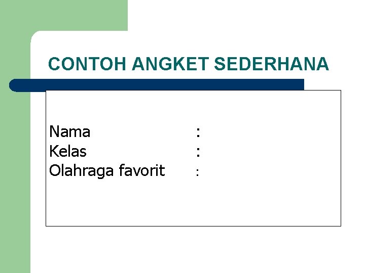 CONTOH ANGKET SEDERHANA Nama Kelas Olahraga favorit : : : 