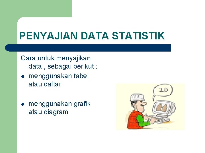 PENYAJIAN DATA STATISTIK Cara untuk menyajikan data , sebagai berikut : l menggunakan tabel