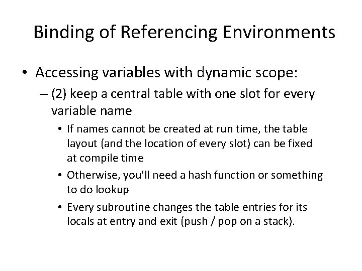 Binding of Referencing Environments • Accessing variables with dynamic scope: – (2) keep a