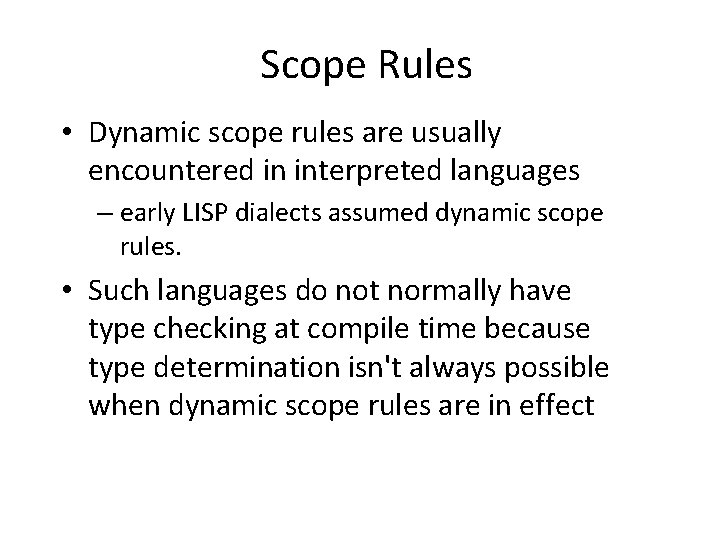 Scope Rules • Dynamic scope rules are usually encountered in interpreted languages – early