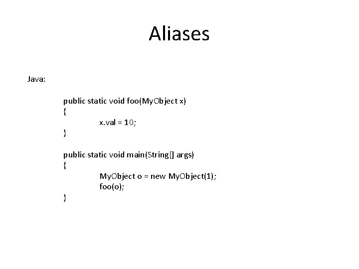 Aliases Java: public static void foo(My. Object x) { x. val = 10; }