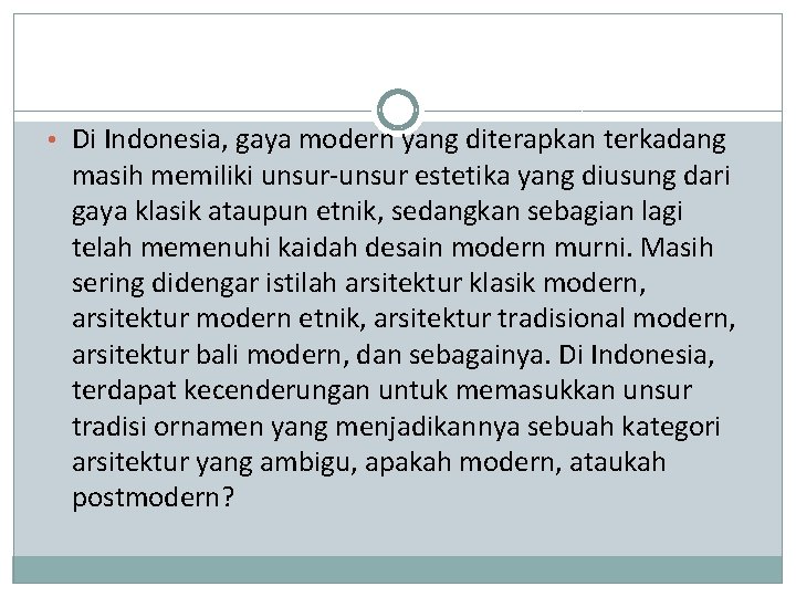  • Di Indonesia, gaya modern yang diterapkan terkadang masih memiliki unsur-unsur estetika yang